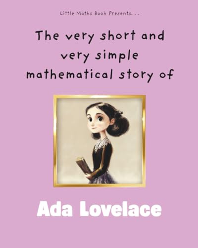 The very short and very simple mathematical story of Ada Lovelace: The Birth of Computer Programming