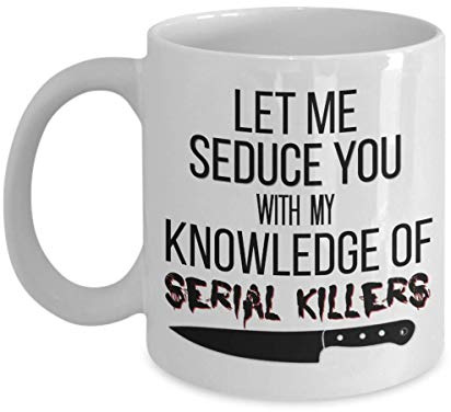 Tasse mit Aufschrift Let Me Seduce You With My Knowledge of Serial Killers, Horrorfilm, True Crime Lover Fan, 27,9 oder 425 ml, weiße Keramik-Kaffeetasse