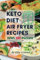 Easy Life with Keto Diet 100 Air Fryer Recipes: New and Original Ideas for Healthy and Delicious Meals with Images