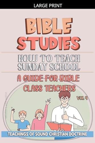 How to Teach in Sunday School: A Guide for Bible Class Teachers (Teaching in the Bible Class, Band 4)