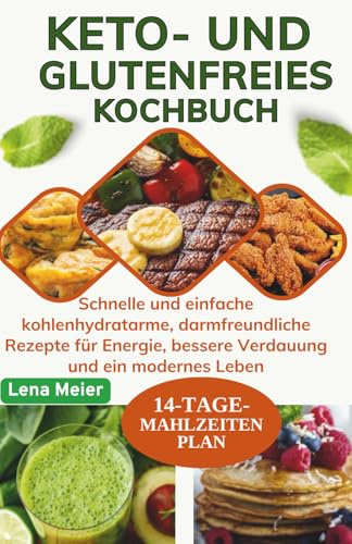 Keto- und Glutenfreies Kochbuch: Schnelle und einfache kohlenhydratarme, darmfreundliche Rezepte für Energie, bessere Verdauung und ein modernes Leben