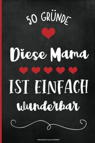 Mama Buch zum Ausfüllen: Beste Mutter Geschenk eine schöne Liebeserklärung als Geschenkidee für Mamas das Ausfüllbuch mit vorgedruckten Seiten mit 50 Gründen um zu sagen warum man Mami liebt