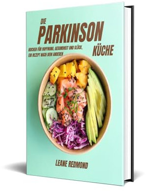 Die Parkinson-Küche: Kochen für Hoffnung, Gesundheit und Glück, ein Rezept nach dem anderen