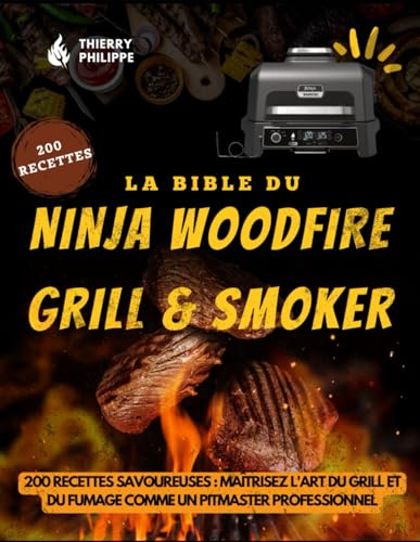 La Bible du Ninja Woodfire Grill & Smoker: 200 Recettes Savoureuses : Maîtrisez l'Art du Grill et du Fumage comme un Pitmaster Professionnel