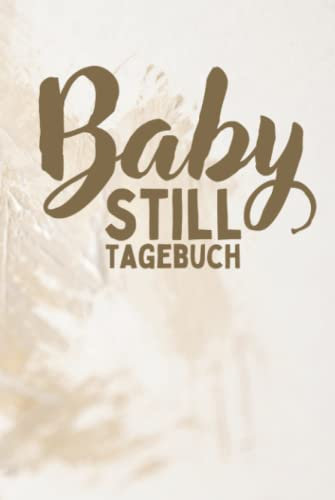 Baby Still Tagebuch: Logbuch für die schönesten Erinnerungen nach der Geburt - Babytagebuch zum Eintragen mit Stillplaner