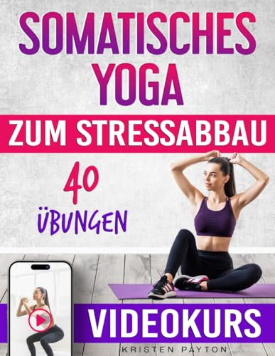 Somatisches Yoga: effektive Übungen mit geringer Belastung ohne Geräte! 30-Tage-Herausforderung mit gezielten Trainingsplänen für weniger Stress und mehr Entspannung | VIDEOKURS inklusive