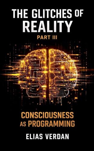 The Glitches of Reality - Part Three: Consciousness as Programming