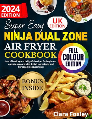 SUPER EASY DUAL ZONE AIR FRYER COOKBOOK: Lots of healthy and delightful recipes for beginners, quick to prepare with British ingredients and European measurements [FULL COLOUR EDITION]