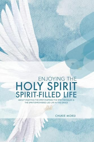 ENJOYING THE HOLY SPIRIT SPIRIT-FILLED LIFE: “About Enjoying The Spirit-Inspired, The Spirit-Revealed & The Spirit-Empowered Led Life In The Grace!”