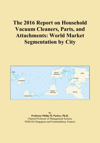 The 2016 Report on Household Vacuum Cleaners, Parts, and Attachments: World Market Segmentation by City