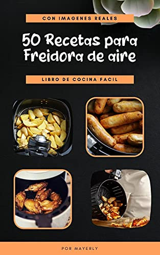 50 recetas para freidora de aire: con imágenes reales libro de cocina fácil - air fryer en español