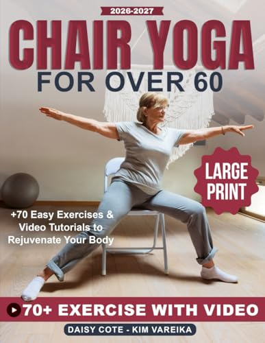 Chair Yoga for Over 60: +70 Easy Exercises & Video Tutorials to Rejuvenate Your Body