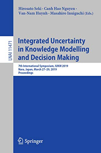 Integrated Uncertainty in Knowledge Modelling and Decision Making: 7th International Symposium, IUKM 2019, Nara, Japan, March 27–29, 2019, Proceedings ... Science Book 11471) (English Edition)