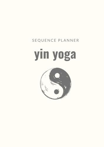 陰ヨガクラス・シークエンスプランナー Sequence planner Yin Yoga: 陰ヨガ指導者のための24のクラスデザインノート