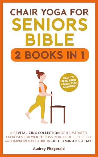 Chair Yoga for Seniors Bible: A Revitalizing Collection of Illustrated Exercises for Weight Loss, Youthful Flexibility and Improved Posture in Just 10 Minutes a Day! (English Edition)