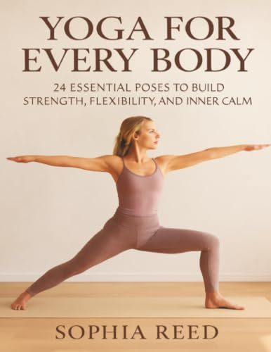 Yoga Anatomy and Physiology For Every Body: 24 Essential Poses to Build Strength, Flexibility, and Inner Calm