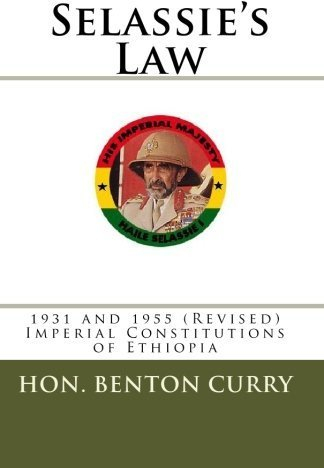 Selassie' s Law: 1931 and 1955 (Revised) Imperial Constitunions of Ethiopia by Hon. Benton Curry (2010-10-25)