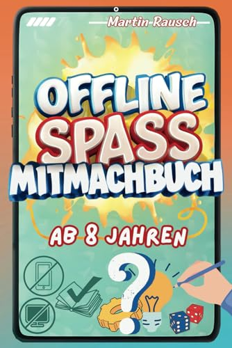 Offline Spaß Mitmachbuch ab 8 Jahren - Eine Pause vom Bildschirm mit lustigen Spielen, kreativen Rätseln und spannenden Aufgaben | Entdecke das Spielen ohne digitale Geräte