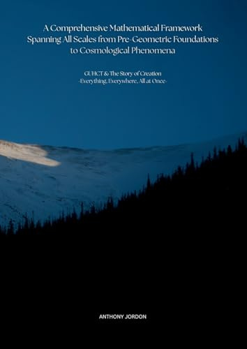 A Comprehensive Mathematical Framework Spanning All Scales from Pre-Geometric Foundations to Cosmological Phenomena: GUHCT & The Story of Creation ... Unified Harmonic Collapse Theory, Band 3)