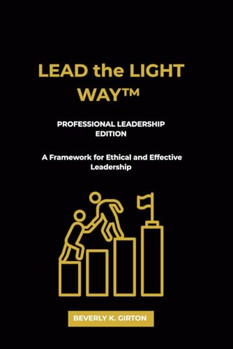 LEAD the LIGHT WAY: Professional Leadership Edition: A Framework for Ethical and Effective Leadership