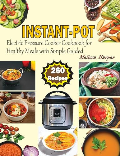 Instant-Pot Electric Pressure Cooker Cookbook for Healthy Meals with Simple Guided: 260 Quick, Healthy & Delicious Recipes for Busy Home Cook
