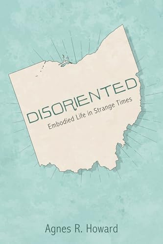 Disoriented: Embodied Life in Strange Times