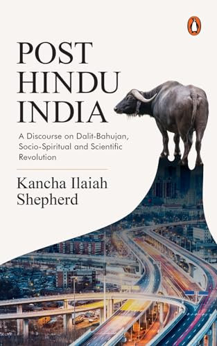 Post-Hindu India: A Discourse on Dalit-Bahujan, Socio-Spiritual and Scientific Revolution (English Edition)