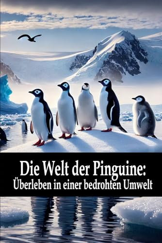Die Welt der Pinguine: Überleben in einer bedrohten Umwelt
