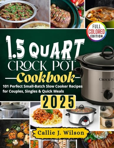 1.5 QUART CROCK POT COOKBOOK 2025 (Full Colored): 101 Perfect Small-Batch Slow Cooker Recipes for Couples, Singles & Quick Meals