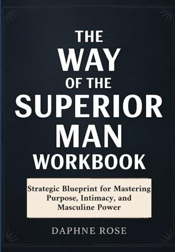 The Way Of The Superior Man Workbook: Strategic Bluep int for Mastering Purpose, Intimacy, and Masculine Power