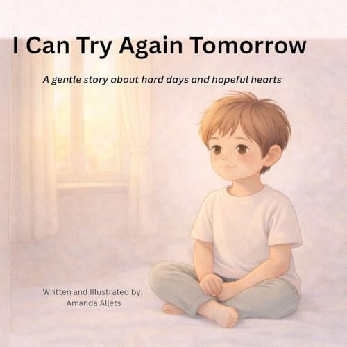I can Try Again Tomorrow.: A gentle story about hard days and hopeful hearts
