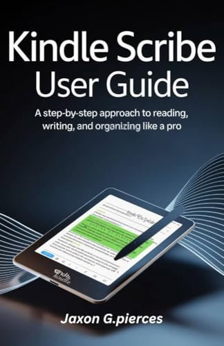 Kindle Scribe User Guide: A Step-by-Step Approach to Reading, Writing, and Organizing Like a Pro (AI tech trend, Gadgets review and movie trend)