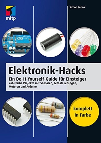 Elektronik-Hacks: Ein Do-It-Yourself-Guide für Einsteiger. Zahlreiche Projekte mit Sensoren, Fernsteuerungen, Motoren, Arduino