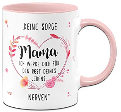 Tassenbrennerei Tasse mit Spruch Keine Sorge Mama Ich werde Dich für den Rest Deines Lebens nerven - Spülmaschinenfest - Geschenk zum Muttertag Geburtstagsgeschenk (Rosa)