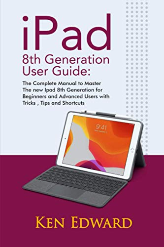 IPad 8th Generation User Guide: The Complete Manual to Master The new Ipad 8th Generation for Beginners and Advanced Users with Tricks , Tips and Shortcuts.