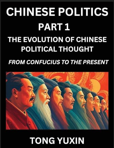 Chinese Politics (Part 1)- The Evolution of Chinese Political Thought: From Confucius to the Present, A Millennium in Transition, The Journey of ... History: From Confucius to the Present, A