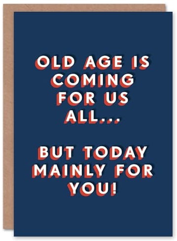 Artery8 Old Age Coming For Us All Today Mainly You Funny For Him Birthday Card