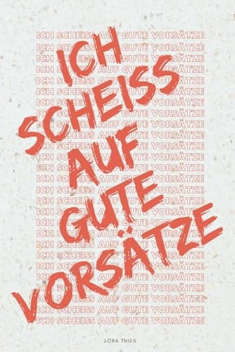 Ich scheiss auf gute Vorsätze - Warum gute Vorsätze für das neue Jahr einfach überbewertet sind – und warum es okay ist, auf sie zu „scheißen“: ... Selbstreflexion I ideal auch zum Verschenken