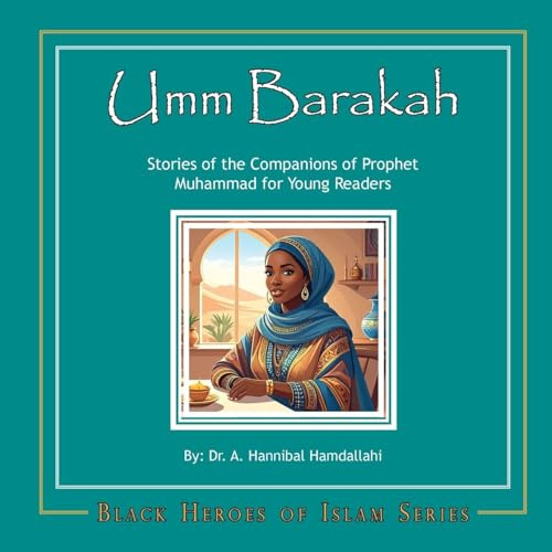 Umm Barakah: Stories of the Companions of Prophet Muhammad for Young Readers (Black Heros of Islam, Band 1)