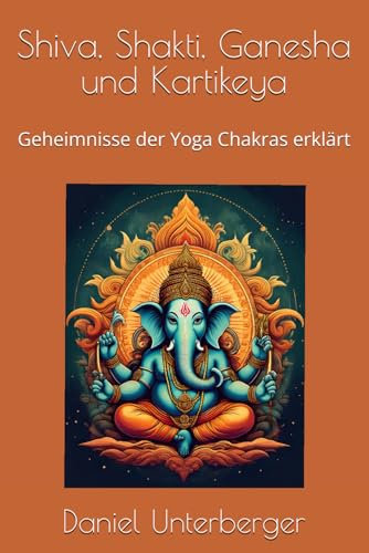 Shiva, Shakti, Ganesha und Kartikeya: Geheimnisse der Yoga Chakras erklärt (Editions Ssgk)