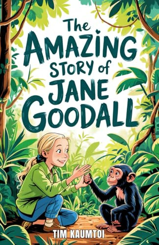 The Amazing Story of Jane Goodall: A Book for Curious Kids about the Scientist Who Lived Among Wild Chimpanzees (Legends Who Changed the World)