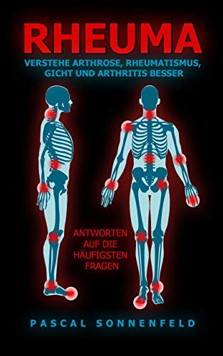 Rheuma: Verstehe Arthrose, Rheumatismus, Gicht und Arthritis besser: Antworten auf die häufigsten Fragen