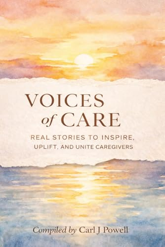 Voices of Care: Real Stories to Inspire, Uplift, and Unite Caregivers