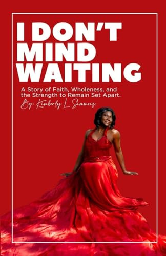 I Don't Mind Waiting: A Story of Faith, Wholeness, and the Strength to Remain Set Apart.