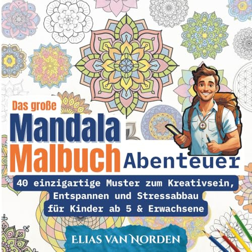 Das große Mandala Malbuch Abenteuer: 40 einzigartige Muster zum Kreativsein, Entspannen und Stressabbau – Ausmalvorlagen für Kinder ab 5 Jahren, Teenager & Erwachsene – Ideal für Buntstifte