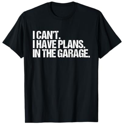 I Can't I Have Plans In The Garage. T-Shirt