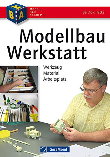 Modellbau-Werkstatt – Werkzeug, Material, Arbeitsplatz: Praxisbuch mit kompakter Material- und Werkzeugkunde für den Modellbauer: Werkzeuge, Materialien, ... Schleifen, Lakieren, CNC-Fräsen, 3D-Printen