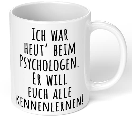 True Statements Lustige Büro Tasse Ich war heut beim Psychologen - er Will euch alle kennenlernen - Kaffeetasse, Kaffeebecher, Mitarbeiter, Chef - Büro Arbeit Homeoffice - innen weiß