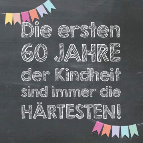 Die ersten 60 Jahre der Kindheit sind immer die härtesten: Gästebuch und Erinnerungsalbum zum 60. Geburtstag – lustiges Geschenk für Männer und Frauen
