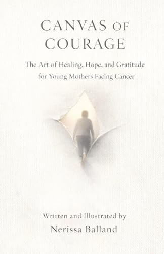 Canvas of Courage: The Art of Healing, Hope, and Gratitude for Young Mothers Facing Cancer